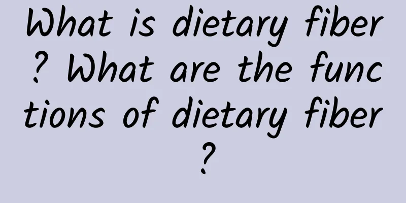What is dietary fiber? What are the functions of dietary fiber?