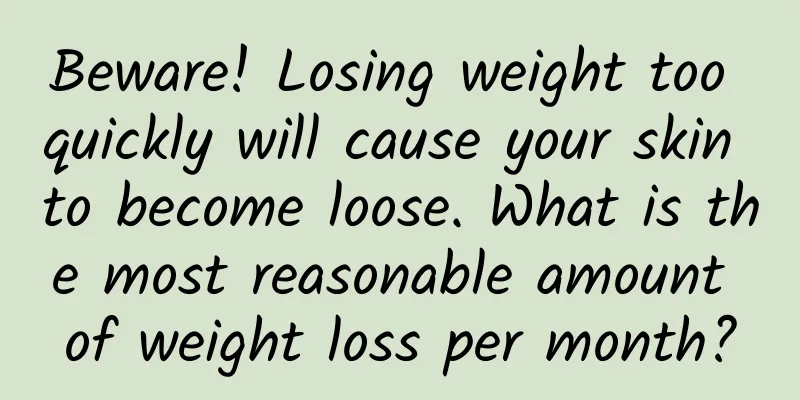 Beware! Losing weight too quickly will cause your skin to become loose. What is the most reasonable amount of weight loss per month?