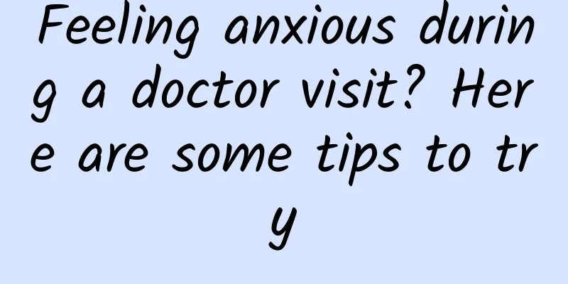 Feeling anxious during a doctor visit? Here are some tips to try