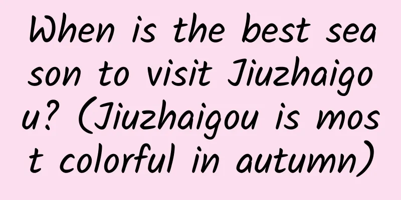 When is the best season to visit Jiuzhaigou? (Jiuzhaigou is most colorful in autumn)