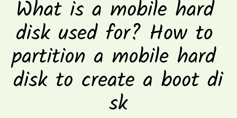 What is a mobile hard disk used for? How to partition a mobile hard disk to create a boot disk