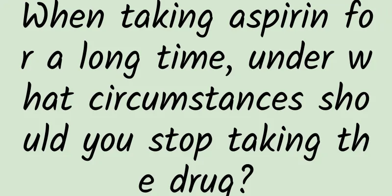 When taking aspirin for a long time, under what circumstances should you stop taking the drug?