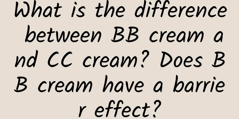 What is the difference between BB cream and CC cream? Does BB cream have a barrier effect?