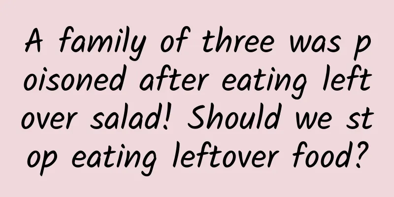 A family of three was poisoned after eating leftover salad! Should we stop eating leftover food?