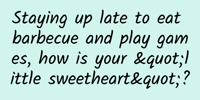 Staying up late to eat barbecue and play games, how is your "little sweetheart"?