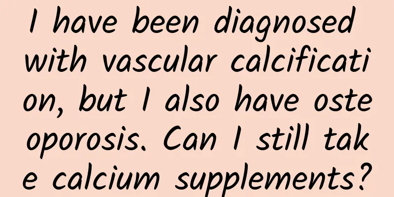 I have been diagnosed with vascular calcification, but I also have osteoporosis. Can I still take calcium supplements?