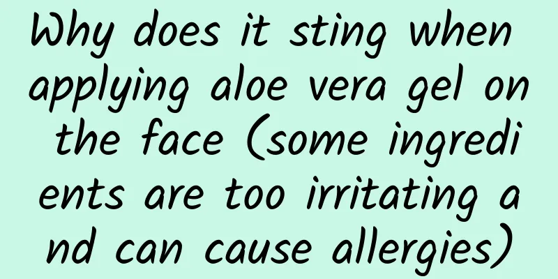 Why does it sting when applying aloe vera gel on the face (some ingredients are too irritating and can cause allergies)