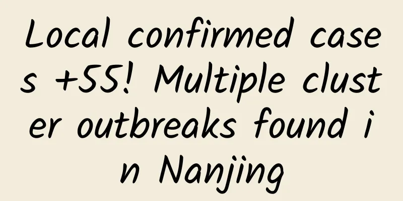 Local confirmed cases +55! Multiple cluster outbreaks found in Nanjing