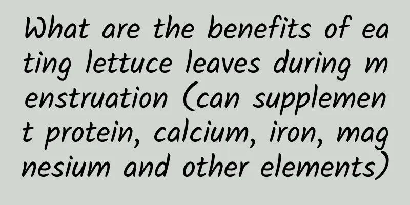 What are the benefits of eating lettuce leaves during menstruation (can supplement protein, calcium, iron, magnesium and other elements)