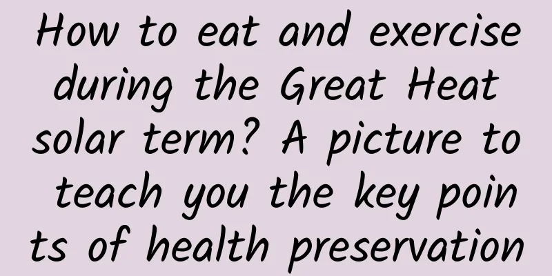 How to eat and exercise during the Great Heat solar term? A picture to teach you the key points of health preservation