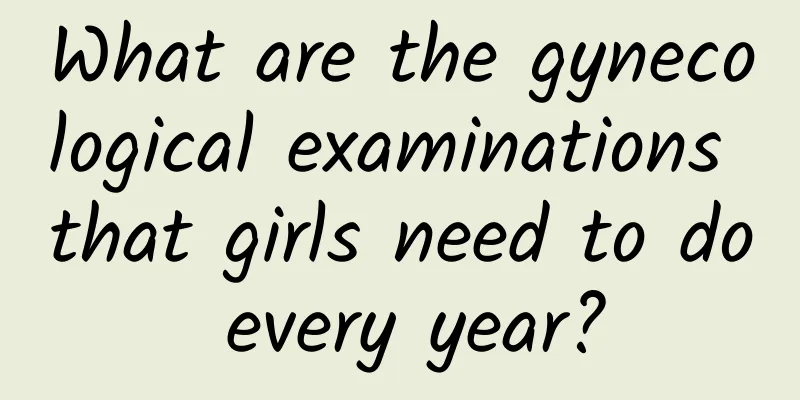 What are the gynecological examinations that girls need to do every year?