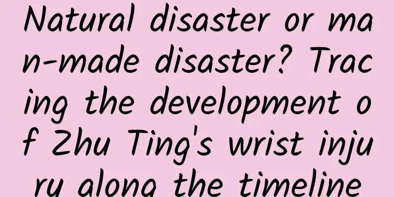 Natural disaster or man-made disaster? Tracing the development of Zhu Ting's wrist injury along the timeline