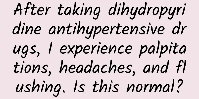 After taking dihydropyridine antihypertensive drugs, I experience palpitations, headaches, and flushing. Is this normal?