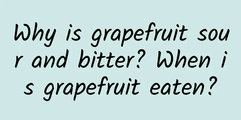 Why is grapefruit sour and bitter? When is grapefruit eaten?