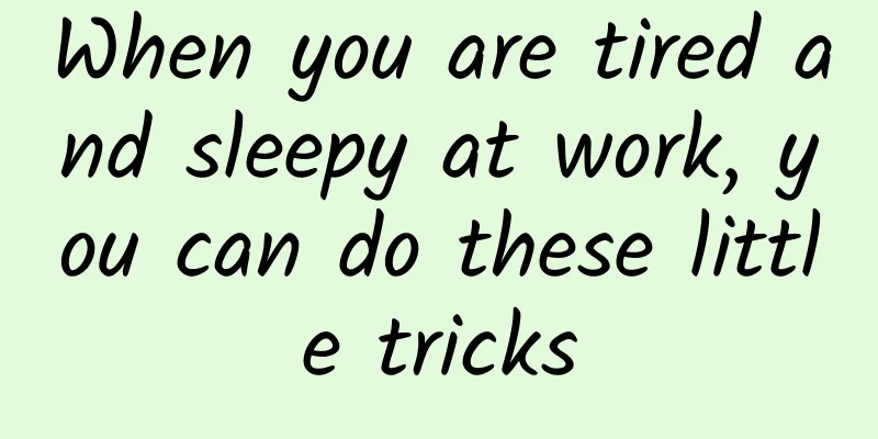 When you are tired and sleepy at work, you can do these little tricks