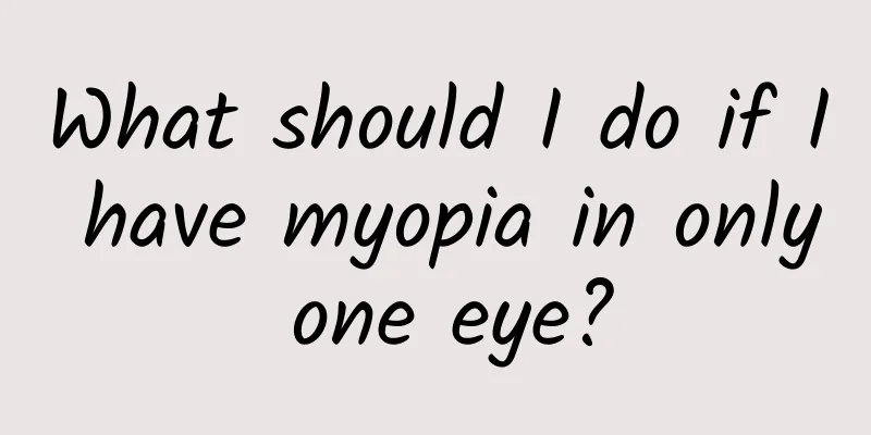 What should I do if I have myopia in only one eye?