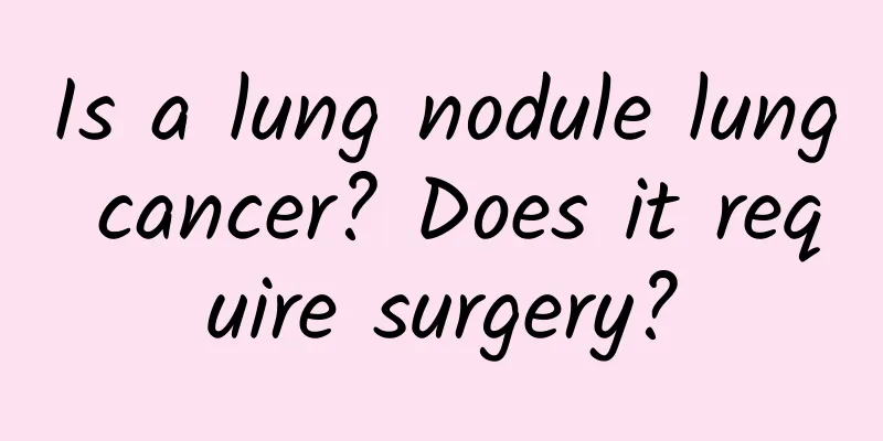 Is a lung nodule lung cancer? Does it require surgery?