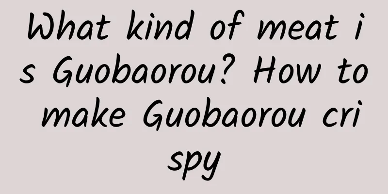 What kind of meat is Guobaorou? How to make Guobaorou crispy