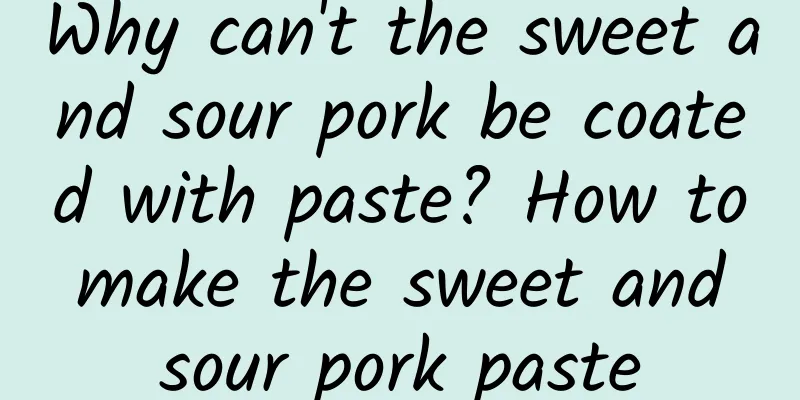 Why can't the sweet and sour pork be coated with paste? How to make the sweet and sour pork paste