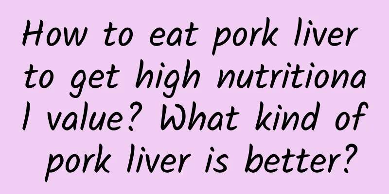 How to eat pork liver to get high nutritional value? What kind of pork liver is better?