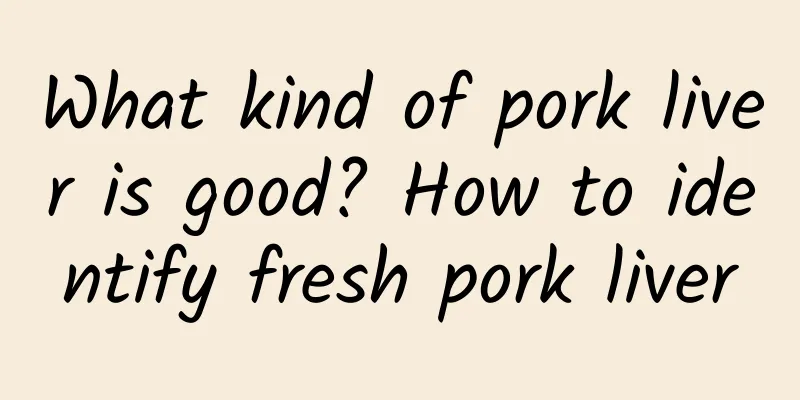 What kind of pork liver is good? How to identify fresh pork liver