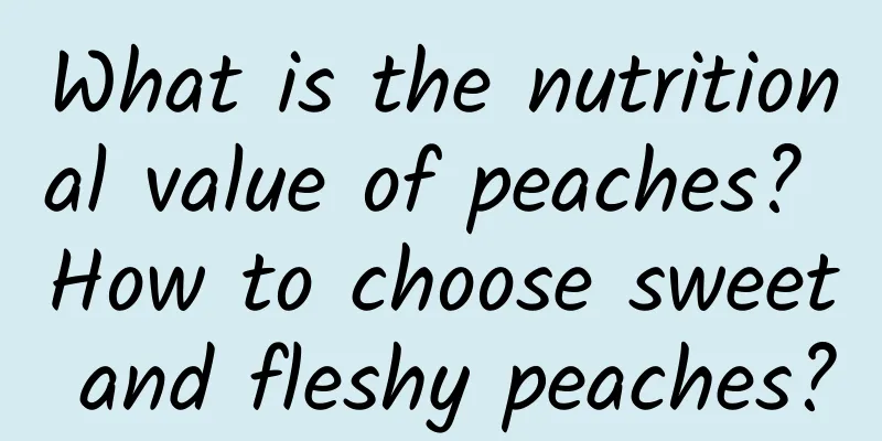 What is the nutritional value of peaches? How to choose sweet and fleshy peaches?