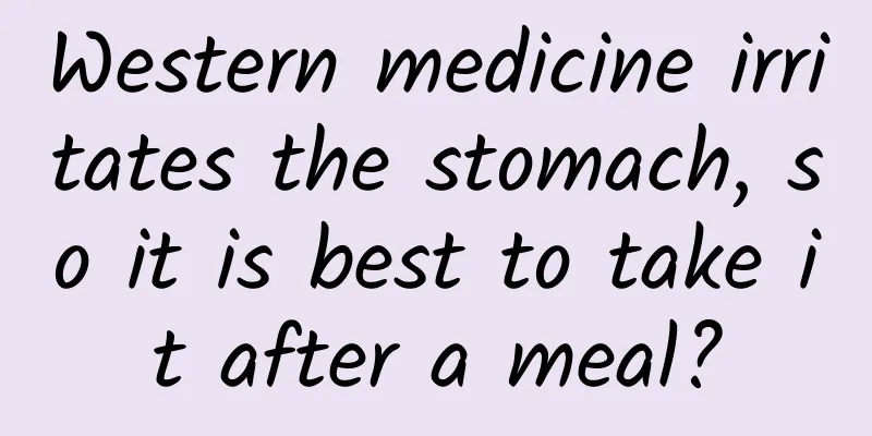 Western medicine irritates the stomach, so it is best to take it after a meal?