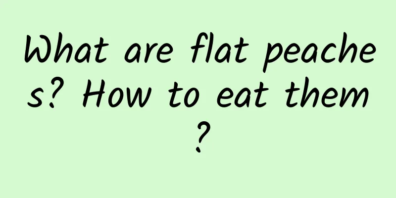 What are flat peaches? How to eat them?