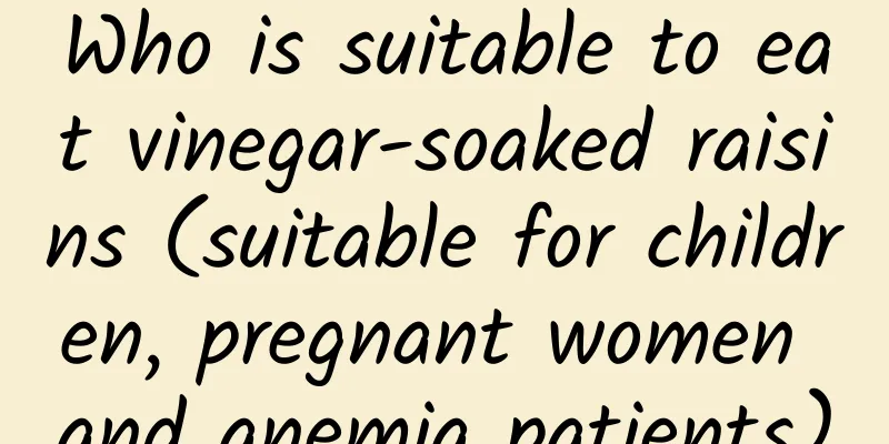 Who is suitable to eat vinegar-soaked raisins (suitable for children, pregnant women and anemia patients)
