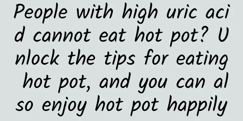 People with high uric acid cannot eat hot pot? Unlock the tips for eating hot pot, and you can also enjoy hot pot happily