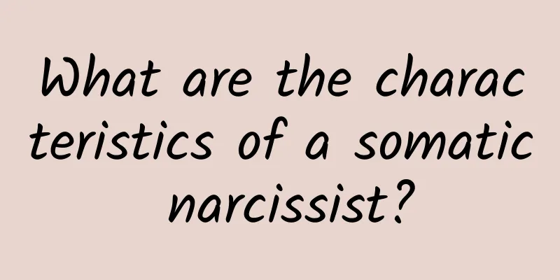 What are the characteristics of a somatic narcissist?