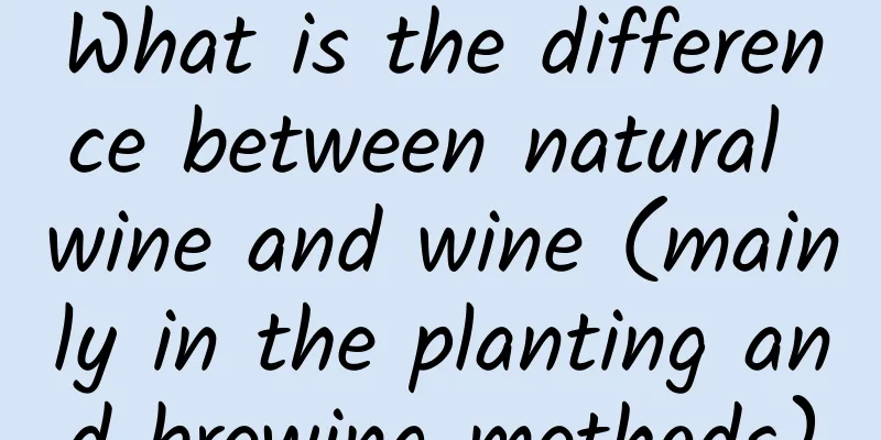 What is the difference between natural wine and wine (mainly in the planting and brewing methods)