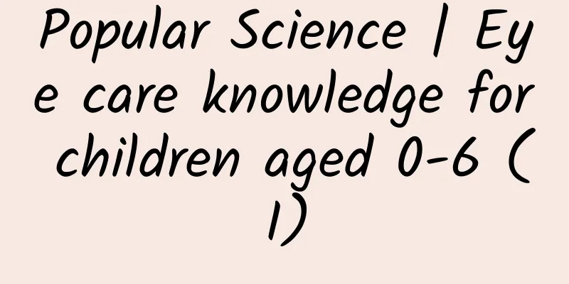 Popular Science | Eye care knowledge for children aged 0-6 (I)