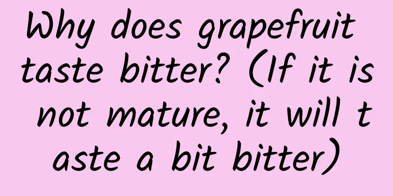 Why does grapefruit taste bitter? (If it is not mature, it will taste a bit bitter)