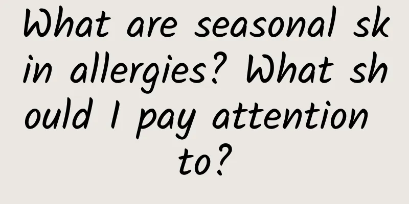 What are seasonal skin allergies? What should I pay attention to?