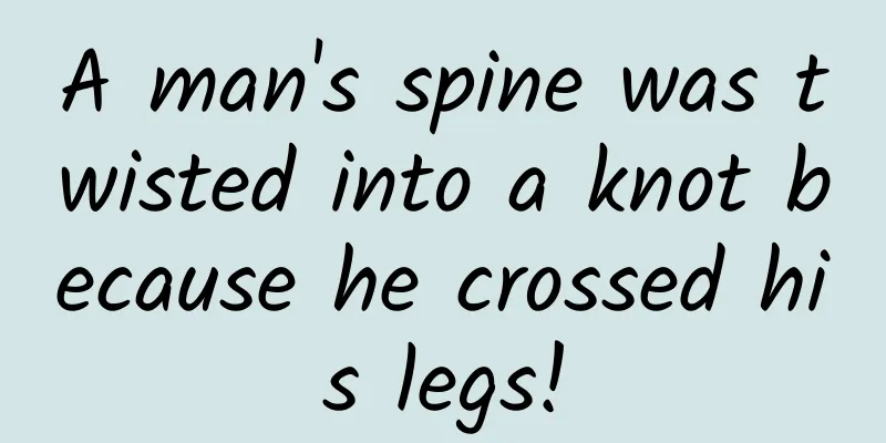 A man's spine was twisted into a knot because he crossed his legs!
