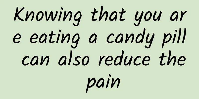 Knowing that you are eating a candy pill can also reduce the pain