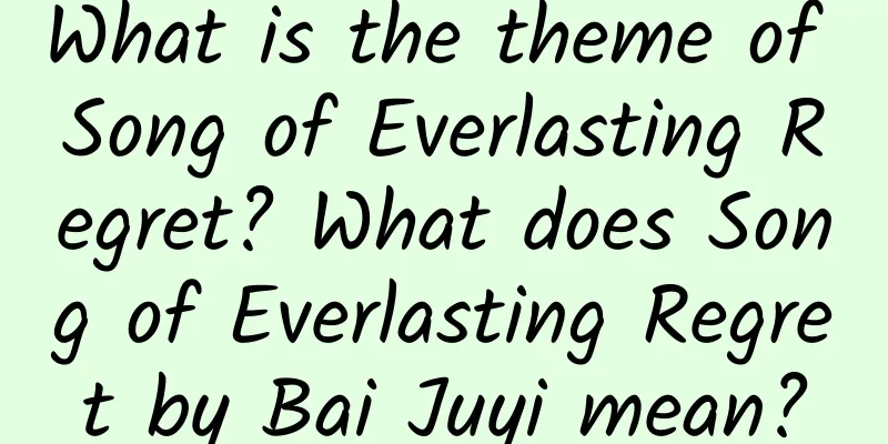 What is the theme of Song of Everlasting Regret? What does Song of Everlasting Regret by Bai Juyi mean?