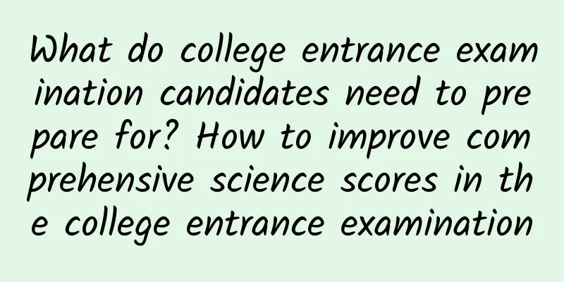 What do college entrance examination candidates need to prepare for? How to improve comprehensive science scores in the college entrance examination