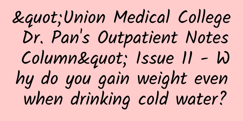 "Union Medical College Dr. Pan's Outpatient Notes Column" Issue 11 - Why do you gain weight even when drinking cold water?