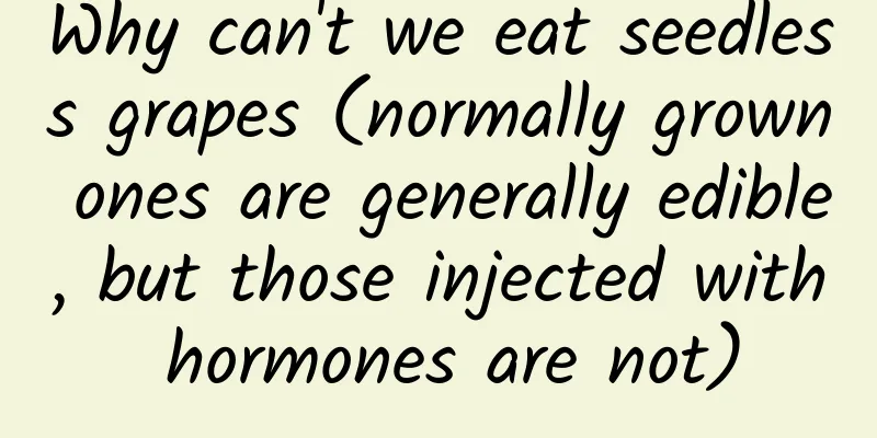 Why can't we eat seedless grapes (normally grown ones are generally edible, but those injected with hormones are not)