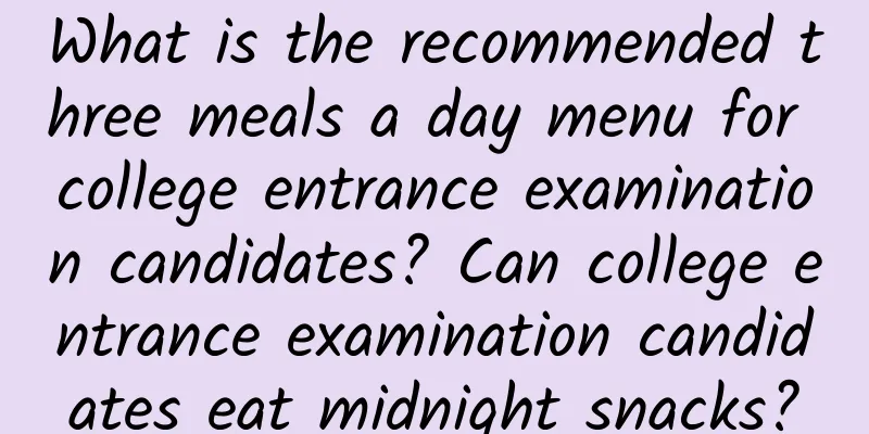What is the recommended three meals a day menu for college entrance examination candidates? Can college entrance examination candidates eat midnight snacks?