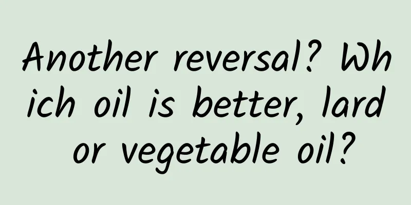 Another reversal? Which oil is better, lard or vegetable oil?