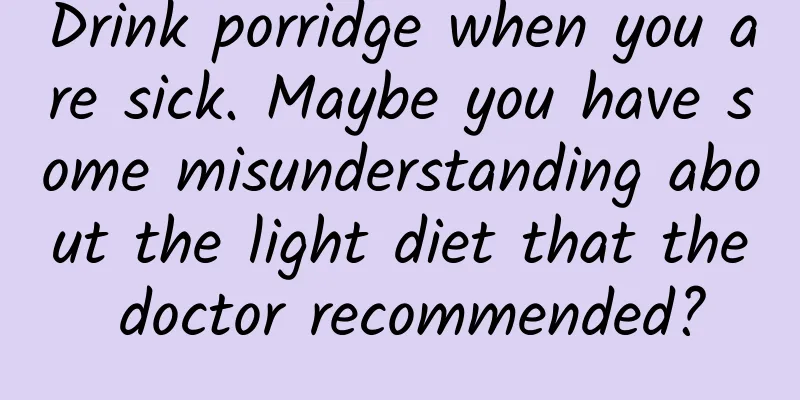 Drink porridge when you are sick. Maybe you have some misunderstanding about the light diet that the doctor recommended?