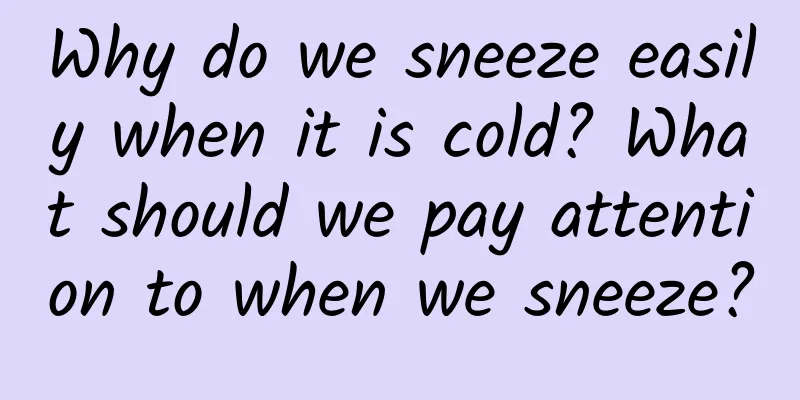 Why do we sneeze easily when it is cold? What should we pay attention to when we sneeze?
