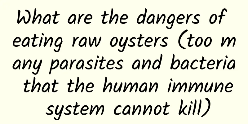 What are the dangers of eating raw oysters (too many parasites and bacteria that the human immune system cannot kill)