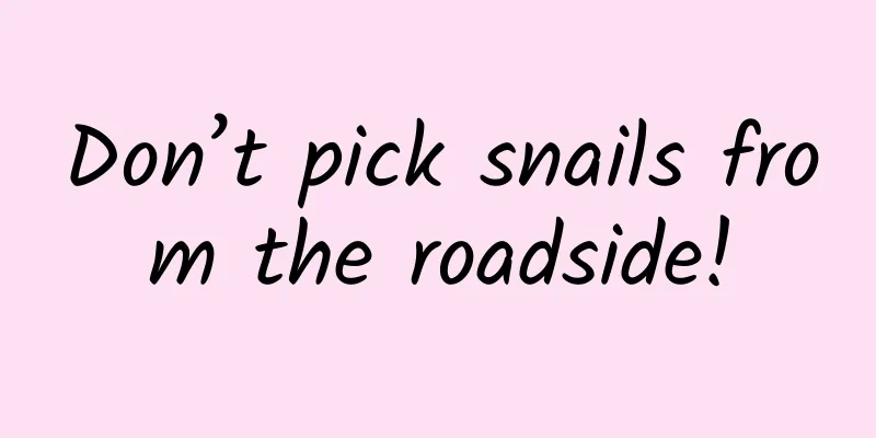 Don’t pick snails from the roadside!