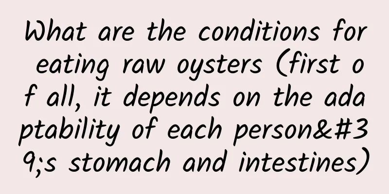What are the conditions for eating raw oysters (first of all, it depends on the adaptability of each person's stomach and intestines)