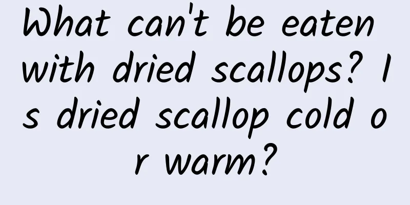 What can't be eaten with dried scallops? Is dried scallop cold or warm?
