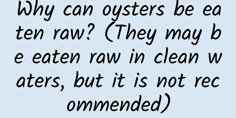 Why can oysters be eaten raw? (They may be eaten raw in clean waters, but it is not recommended)